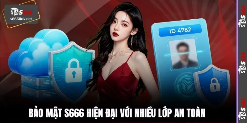 Bảo mật S666 hiện đại với nhiều lớp an toàn