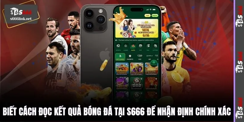 Biết cách đọc kết quả bóng đá tại S666 để nhận định chính xác