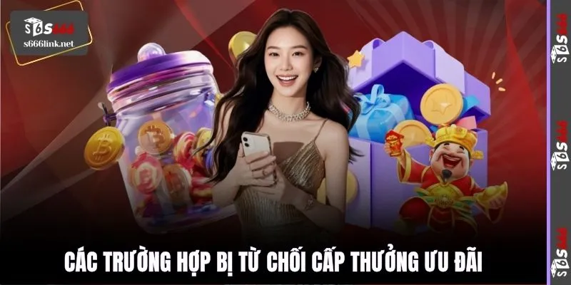 Các trường hợp bị từ chối cấp thưởng ưu đãi