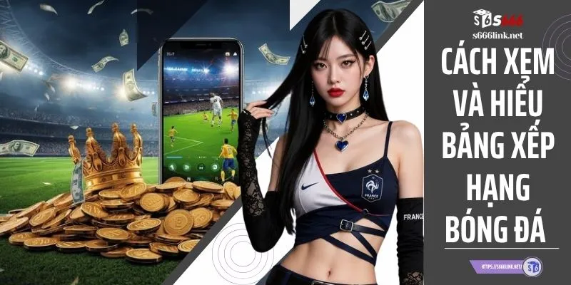 Cách Xem Và Hiểu Bảng Xếp Hạng Bóng Đá 2026 Chỉ Vài Bước