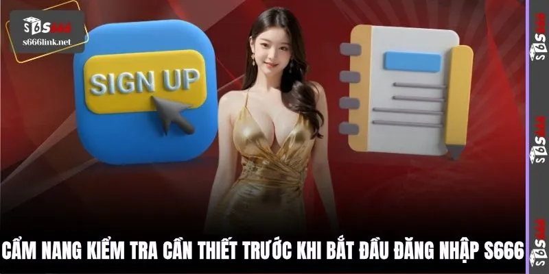 Cẩm nang kiểm tra cần thiết trước khi bắt đầu đăng nhập S666