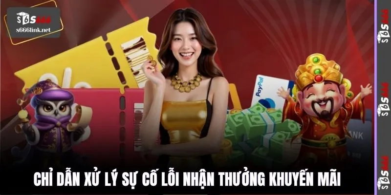 Chỉ dẫn xử lý sự cố lỗi nhận thưởng khuyến mãi