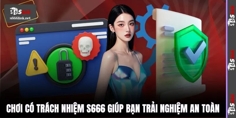 Chơi có trách nhiệm S666 giúp bạn trải nghiệm an toàn