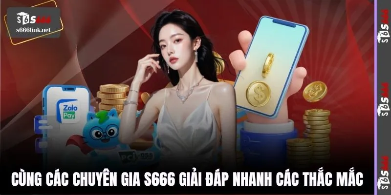 Cùng các chuyên gia S666 giải đáp nhanh các thắc mắc