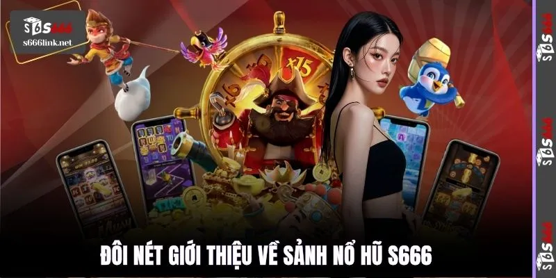 Đôi nét giới thiệu về sảnh nổ hũ S666