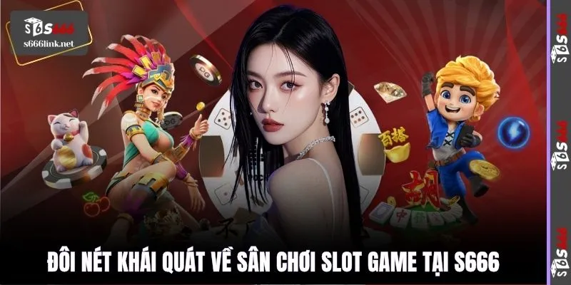 Đôi nét khái quát về sân chơi slot game tại S666