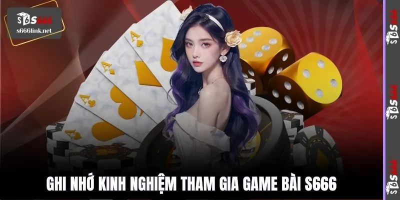 Ghi nhớ kinh nghiệm tham gia game bài S666