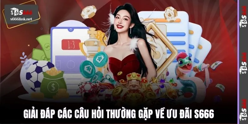 Giải đáp các câu hỏi thường gặp về ưu đãi S666