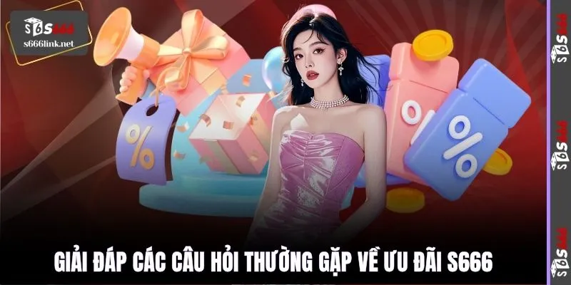 Giải đáp các câu hỏi thường gặp về ưu đãi S666