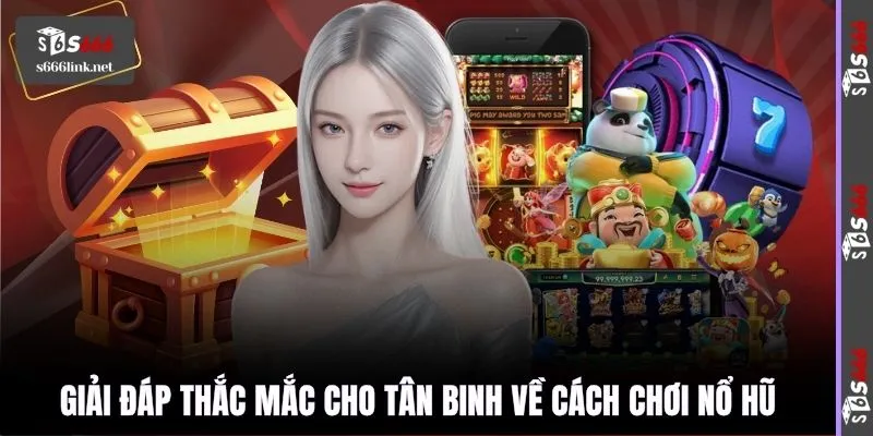 Giải đáp thắc mắc cho tân binh về cách chơi nổ hũ