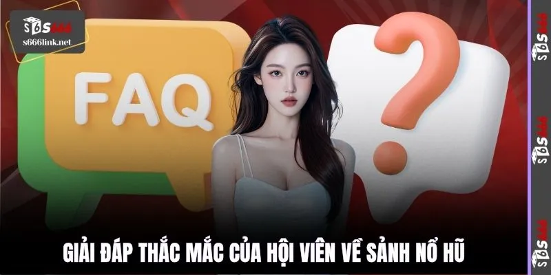 Giải đáp thắc mắc của hội viên về sảnh nổ hũ