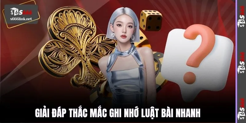 Giải đáp thắc mắc ghi nhớ luật bài nhanh