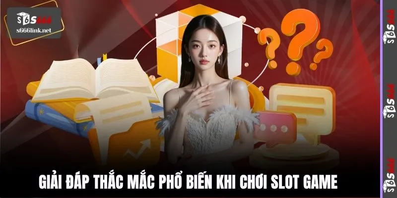 Giải đáp thắc mắc phổ biến khi chơi slot game