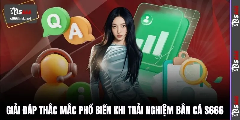 Giải đáp thắc mắc phổ biến khi trải nghiệm bắn cá S666