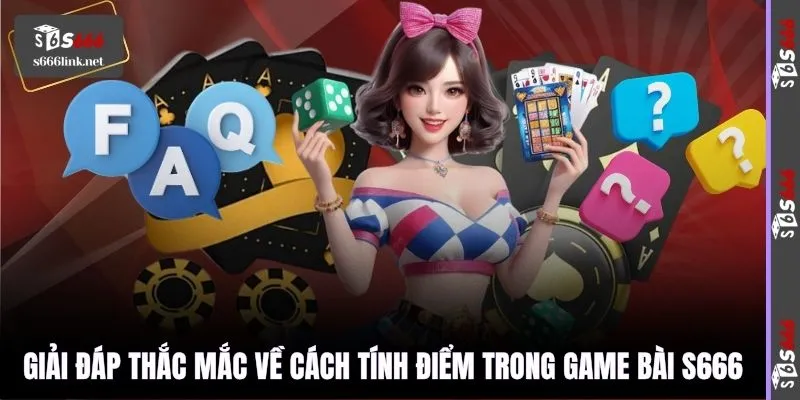 Giải đáp thắc mắc về cách tính điểm trong game bài S666