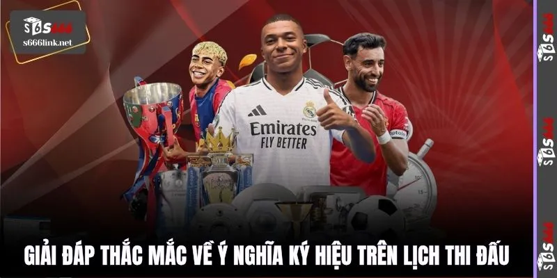 Giải đáp thắc mắc về ý nghĩa ký hiệu trên lịch thi đấu