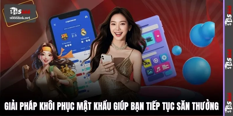 Giải pháp khôi phục mật khẩu giúp bạn tiếp tục săn thưởng
