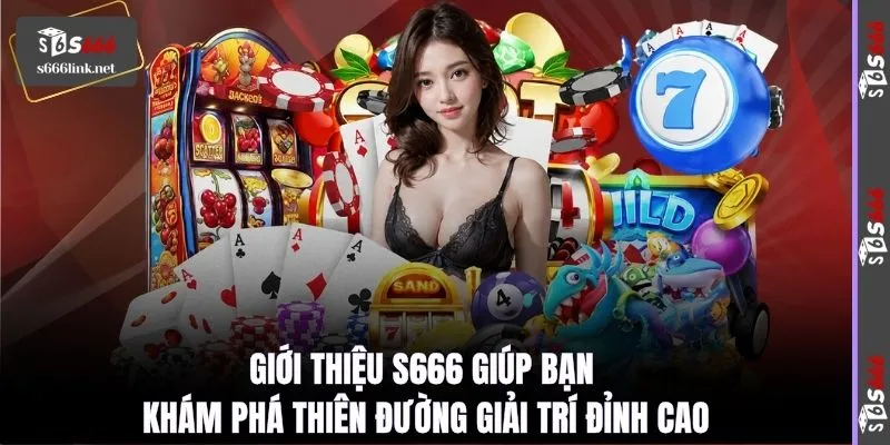 Giới thiệu S666 giúp bạn khám phá thiên đường giải trí đỉnh cao