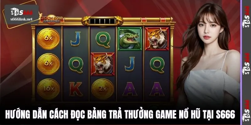 Hướng dẫn cách đọc bảng trả thưởng game nổ hũ tại S666