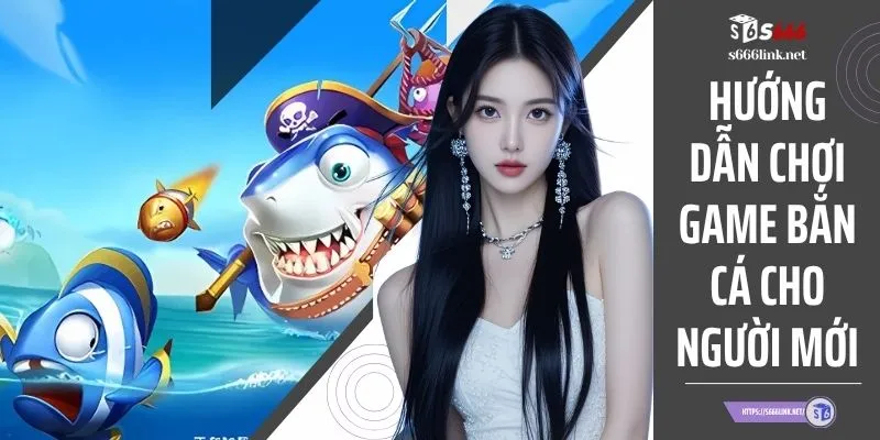 Hướng Dẫn Chơi Game Bắn Cá Cho Người Mới Chỉ 3 Phút