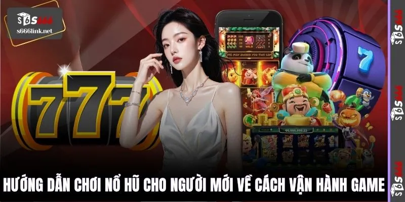 Hướng dẫn chơi nổ hũ cho người mới về cách vận hành game