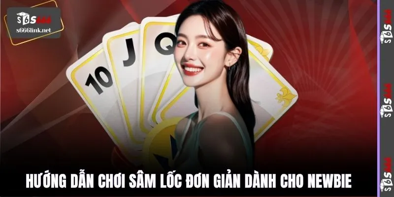 Hướng dẫn chơi Sâm lốc đơn giản dành cho newbie