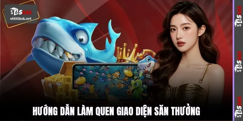 Hướng dẫn làm quen giao diện săn thưởng