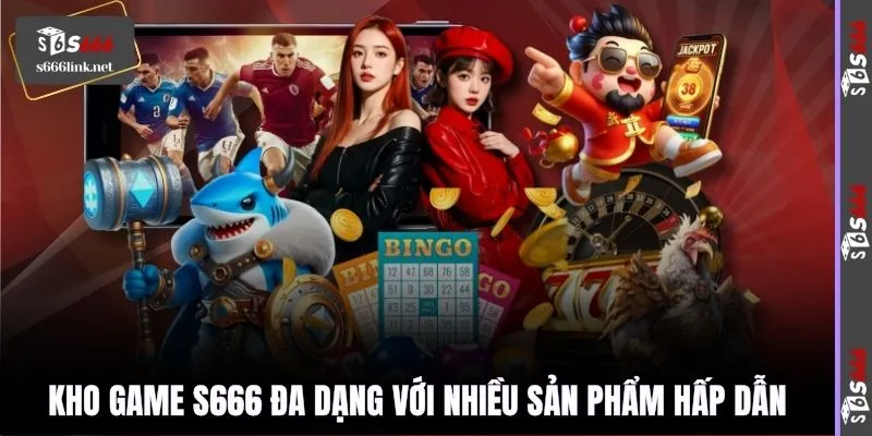 Kho game S666 đa dạng với nhiều sản phẩm hấp dẫn