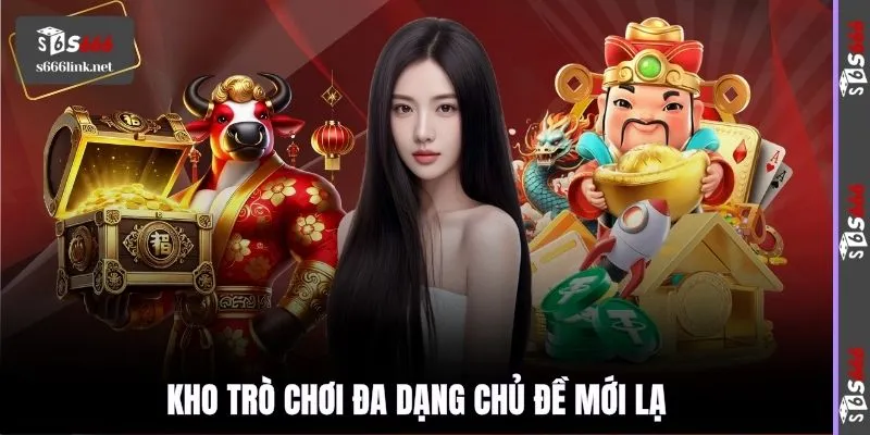 Kho trò chơi đa dạng chủ đề mới lạ