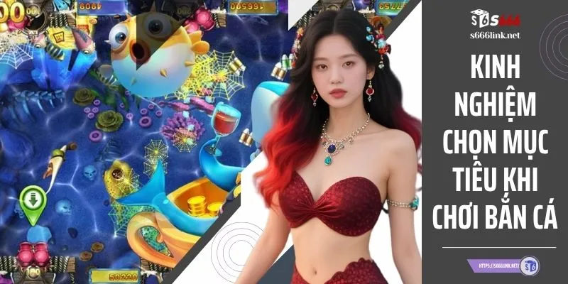 Kinh Nghiệm Chọn Mục Tiêu Khi Chơi Bắn Cá Tại S666