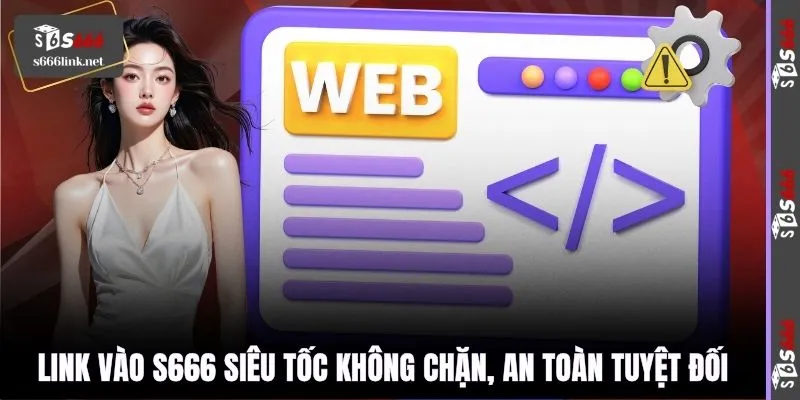 Link vào S666 siêu tốc không chặn, an toàn tuyệt đối