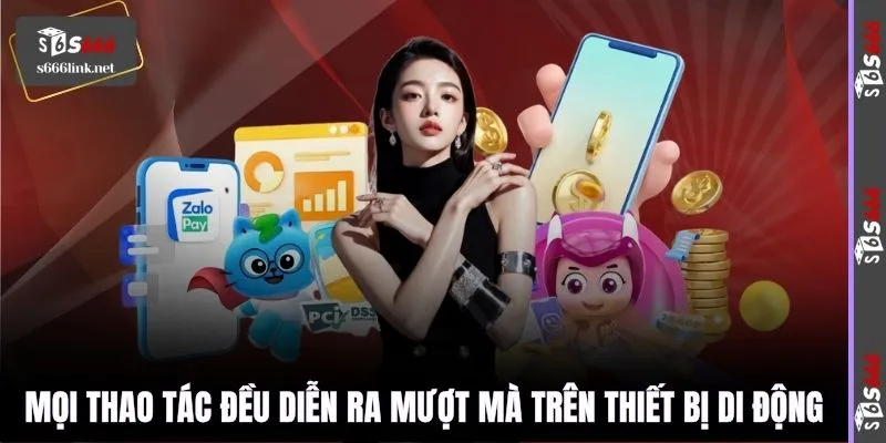Mọi thao tác đều diễn ra mượt mà trên thiết bị di động