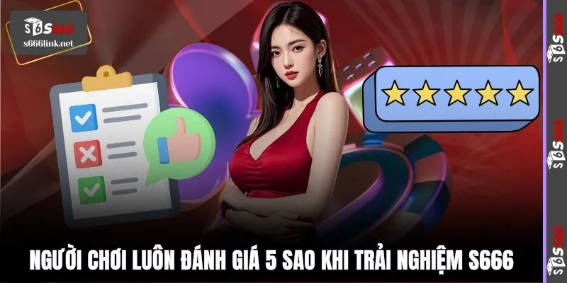 Người chơi luôn đánh giá 5 sao khi trải nghiệm S666