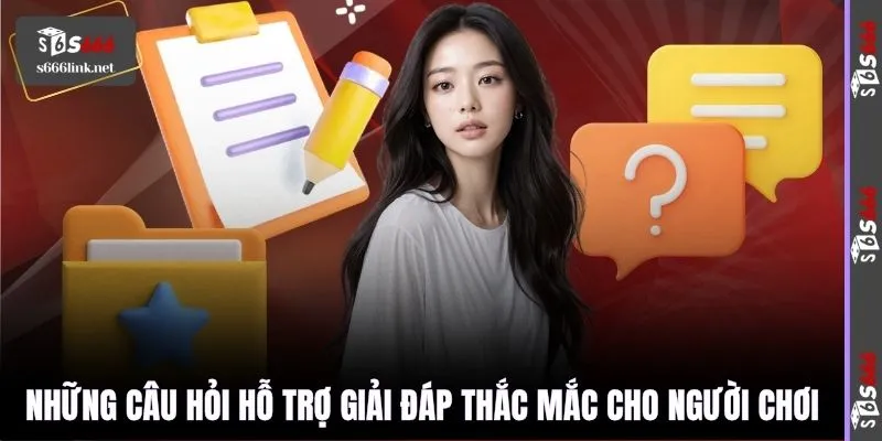 Những câu hỏi hỗ trợ giải đáp thắc mắc cho người chơi