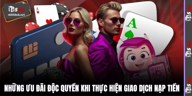 Những ưu đãi độc quyền khi thực hiện giao dịch nạp tiền