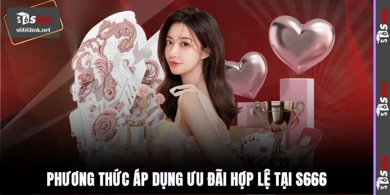 Phương thức áp dụng ưu đãi hợp lệ tại S666