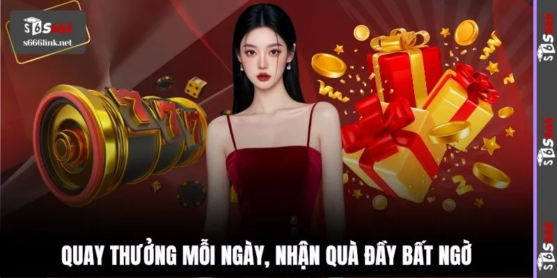 Quay thưởng mỗi ngày, nhận quà đầy bất ngờ