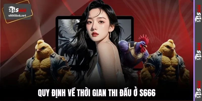 Quy định về thời gian thi đấu ở S666