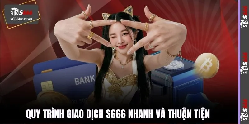 Quy trình giao dịch S666 nhanh và thuận tiện