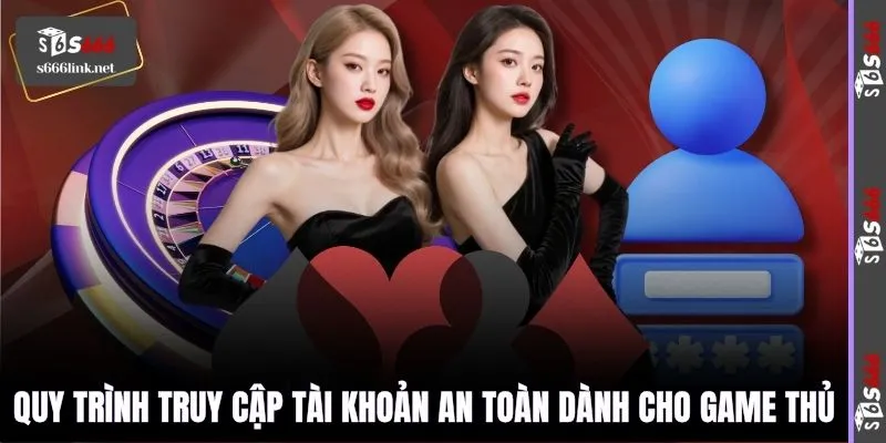 Quy trình truy cập tài khoản an toàn dành cho game thủ