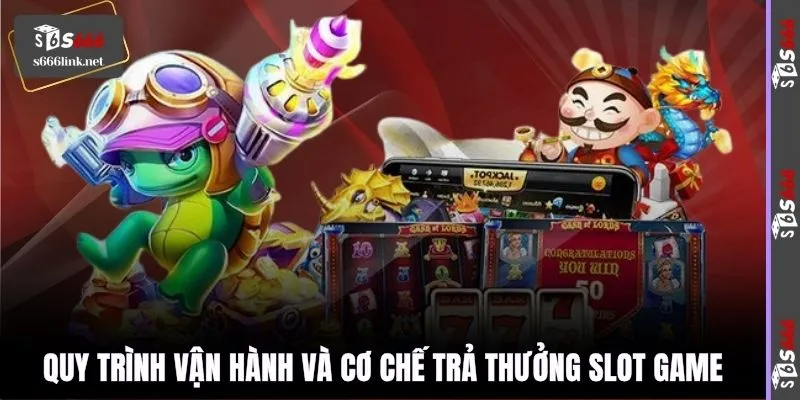 Quy trình vận hành và cơ chế trả thưởng slot game