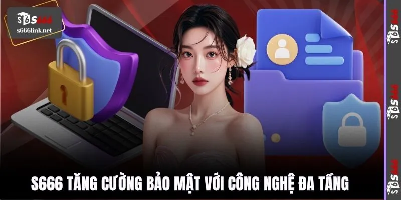 S666 tăng cường bảo mật với công nghệ đa tầng