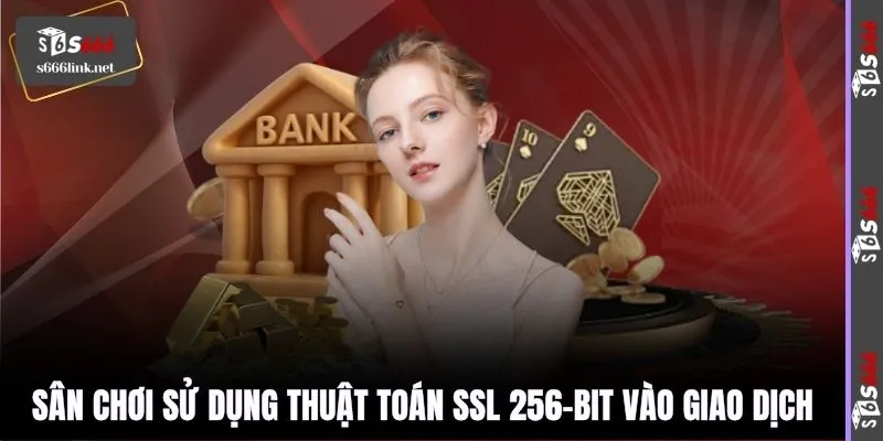 Sân chơi sử dụng thuật toán SSL 256-bit vào giao dịch