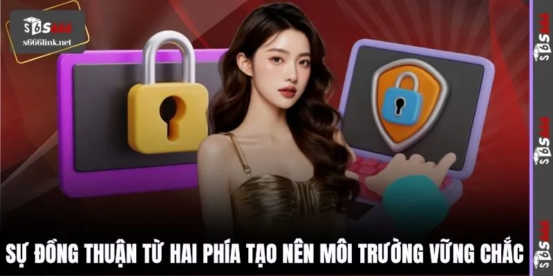 Sự đồng thuận từ hai phía tạo nên môi trường vững chắc