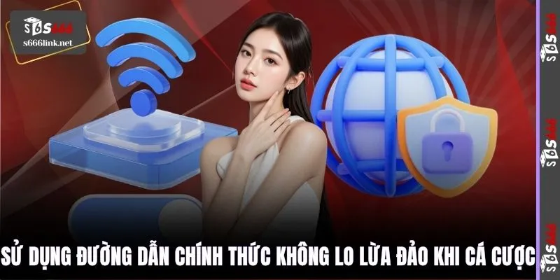 Sử dụng đường dẫn chính thức không lo lừa đảo khi cá cược