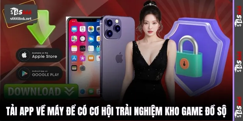 Tải app về máy để có cơ hội trải nghiệm kho game đồ sộ