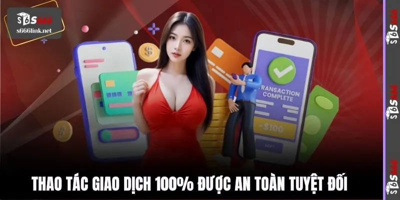 Thao tác giao dịch 100% được an toàn tuyệt đối