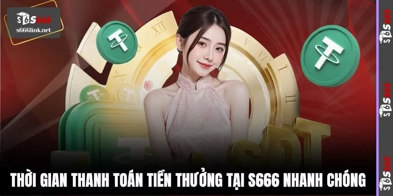 Thời gian thanh toán tiền thưởng tại S666 nhanh chóng