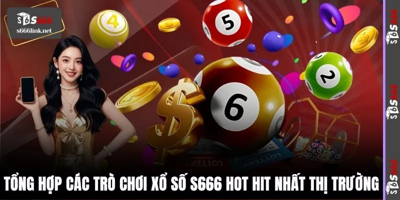 Tổng hợp các trò chơi xổ số S666 hot hit nhất thị trường