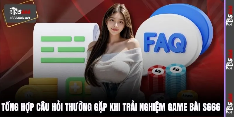 Tổng hợp câu hỏi thường gặp khi trải nghiệm Game bài S666